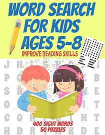 Word Search for Kids 5-8 Improve Reading Skills 400 Sight Words: Kids Reading Skills Are Acquired Faster When Having Fun High Frequency Sight Words 50