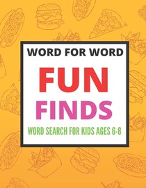 Word for Word Fun Finds Word Search for Kids ages 6-8: Ultimate Word Search Book For Kids 6-8, 8-10 Fun Brain Bending Word Search Puzzles to Have Fun