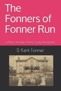 The Fonners of Fonner Run: In Morris Township, Greene County, Pennsylvania