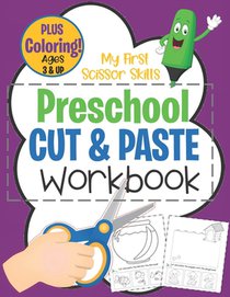 My First Scissor Skills Preschool Cut & Paste Workbook PLUS Coloring Ages 3 & Up: Fun Beginner Activity Book For Toddlers to Practice Cutting & Gluing