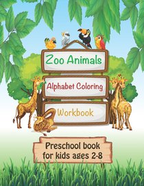 Zoo Animals Alphabet Coloring Workbook: Zoo animals Alphabet and toddler: Fun with Letters, animals,& different pictures to color, ABC coloring Presch