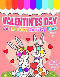 Valentine's Day Dot Markers Activity Book: Do a Dot Coloring Book For Kids Ages 2+ Easy Guided BIG DOTS Valentine's Day Gift for Kids and Toddlers and