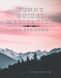 Funny Guided Meditation for Beginners: Gag Gift Book to Bring Happiness and Gratitude to Your Family and Friends, Give Big Smile to Your Loved Ones an