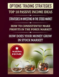 Options Trading Strategies: Top 10 Passive Income Ideas: Strategies In Investing In The Stock Market: How To Consistently Make Profits In The Fore