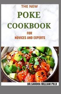 The New Poke Cookbook for Novices and Experts: The Healthy Way To Eat Fish. Including Recipes