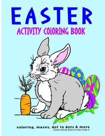Easter Activity Book for Kids Under 9: Filled with Coloring Pages, Mazes, Dot to Dots and More, Great Gift Basket Stuffers and Presents for Kids and A