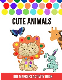 Dot Markers Activity Book: Cute Animals, Easy Guided BIG DOTS (Animals), Do a dot page a day, Gift For Kids Ages 1-3, 2-4, 3-5, Baby, Toddler, Pr