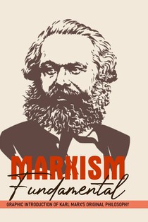 Marxism Fundamental: Graphic Introduction Of Karl Marx's Original Philosophy: Marxism And The Philosophy Of Science