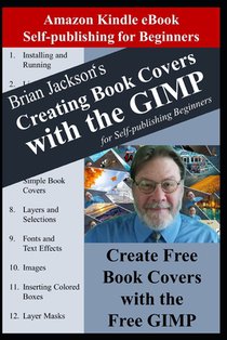 Creating Books Covers with the GIMP for Self-publishing Beginners: Create Free Book Covers with the Free GIMP