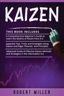 Kaizen: 3 in 1- Beginner's Guide+ Japanese Tips, Tricks and Strategies+ Advanced Guide of Effective Kaizen Methods and Strategies in the Information E