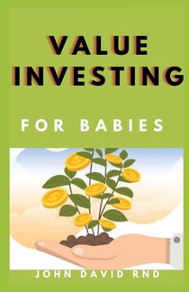 Value Investing for Babies: Learn the Key to Investing from Beginner to Advance Level