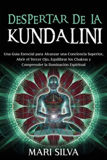 Despertar de la Kundalini: Una guía esencial para alcanzar una conciencia superior, abrir el tercer ojo, equilibrar los chakras y comprender la i