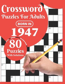 Crossword Puzzles For Adults: Born In 1947: Crossword Puzzle Book For All Word Games Fans Seniors And Adults With Large Print 80 Puzzles And Solutio