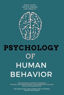 Psychology of Human Behavior: The Spiritual Journey to Embrace Success, Influence People, Avoid Manipulation and Racial Discrimination. Includes Gui