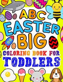 ABC Easter Big Coloring Book for Toddlers: An Alphabet Easter Egg Coloring Book for Toddlers with Big, Large, and Simple Outline Picture Coloring Page