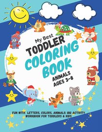 My Best Toddler Coloring Book Animals ages 3-8: Fun with Letters, Colors, Animals: Big Activity Workbook for Toddlers & Kids 2, 3, 4 & 5 for Kindergar