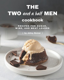 The Two and a Half Men Cookbook: Recipes for Sugar, Wine, And Meat Lovers