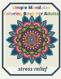 simple mandalas coloring book for adults Stress Relief: An Adult patterns, flower Coloring Book with Fun, Simple, and Relaxing Coloring Pages (Easy Co