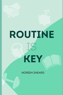 Routine is Key: The Art of Building Good Habits and Being Productive By Building Routines For Your Health, Finance and More.