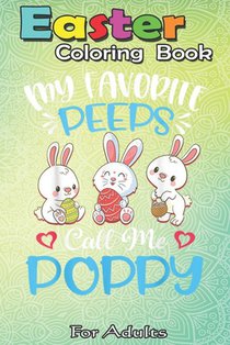 Easter Coloring Book For Adults: My Favorite Peeps Call Me Poppy Funny Easter Day Gift A Happy Easter Coloring Book For Teens & Adults - Great Gifts w