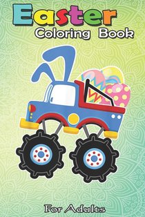 Easter Coloring Book For Adults: Funny Monster Truck Easter s Kids Boys Toddler A Happy Easter Coloring Book For Teens & Adults - Great Gifts with Fun