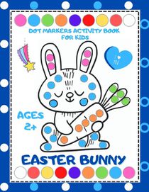Easter Bunny Dot Markers Activity Book for Kids Ages 2+: Easy Guided BIG DOTS, Easter Dot Marker Coloring Book for Toddler and Preschool, Kindergarten