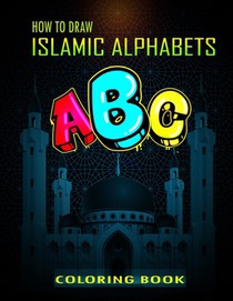 How To Draw Islamic Alphabets A B C Coloring Book: A Funny eid books for kids, Basic Lettering Lessons and ... Alphabets Islamic Coloring Book For Kid