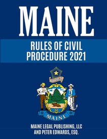 Maine Rules of Civil Procedure 2021: Complete Rules as Revised through December 16, 2020
