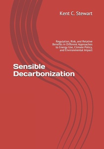 Sensible Decarbonization: Regulation, Risk, and Relative Benefits in Different Approaches to Energy Use, Climate Policy, and Environmental Impac