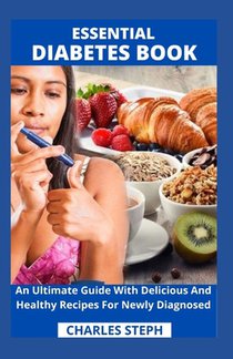 Essential Diabetes Book: An Ultimate Guide With Delicious And Healthy Recipes For Newly Diagnosed