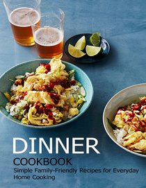 Dinner Cookbook: Simple Family-Friendly Recipes for Everyday Home Cooking