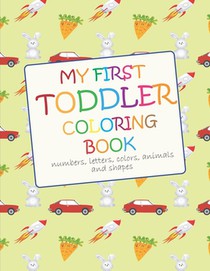 My First Toddler Coloring Book: Fun with numbers, letters, colors, animals and shapes