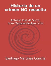 Historia de un crimen NO resuelto: Antonio Jose de Sucre, Gran Mariscal de Ayacucho