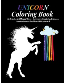 Unicorn Coloring Book: 46 Relaxing and Magical Scenes that Inspire Creativity, Encourage Imagination and Fine Motor Skills - Age 4-8