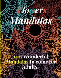 Flowers Mandalas, 100 Wonderful Mandalas to color for Adults.: Flower Mandala Coloring Book for Adults