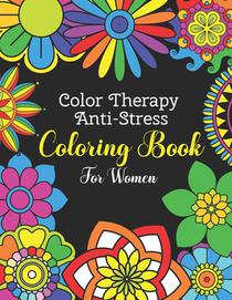 Color Therapy Anti Stress Coloring Book For Women: Easy and Simple Flower Mandalas - Beautifully Designed 50 Mandala Patterns For Beginners - Awesome