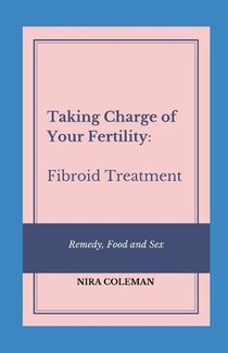 Taking Charge of Your Fertility: Fibroid Treatment: Remedy, Food and Sex