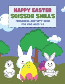Happy Easter Scissor Skills Preschool Activity Book For Kids Ages 3-5: Coloring And Cutting Practice Workbook For Toddlers And Kindergarteners Easter