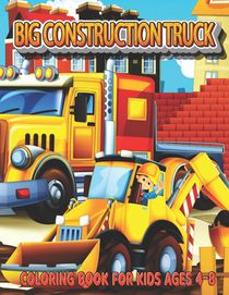 Big Construction Truck Coloring Book for Kids Ages 4-8: My Big Trucks Coloring Book for Kids & Toddlers - Activity Books for Preschooler - Coloring bo