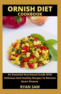 Ornish Diet Cookbook: An Essential Nutritional Guide With Delicious And Healthy Recipes To Reverse Heart Disease