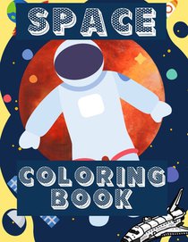 Space Coloring Book: Fantastic Outer Space Coloring with Planets, Aliens, Rockets, Astronauts, Space Ships - Gift for Adults, Teens or Kids
