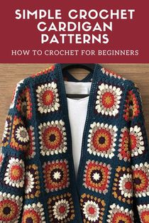 Simple Crochet Cardigan Patterns: How to Crochet for Beginners: Cardigan Crochet