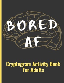 Bored AF: Cryptogram Activity Book For Adults
