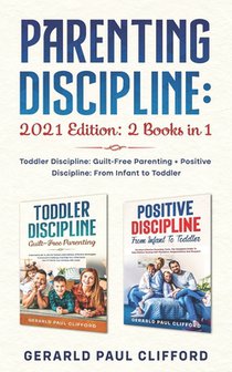 Parenting Discipline: 2021 Edition: 2 Books in 1: Toddler Discipline: Guilt-Free Parenting + Positive Discipline: From Infant to Toddler