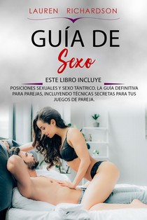 Guía de Sexo: Este Libro Incluye: Posiciones Sexuales Y Sexo Tántrico. La Guía Definitiva Para Parejas, Incluyendo Técnicas Secretas