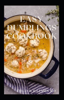 Easy Dumplings Cookbook: Everything You Need To Know About Easy Dumpling Recipes