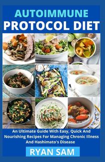 Autoimmune Protocol Diet: An Ultimate Guide With Easy, Quick And Nourishing Recipes For Managing Chronic Illness And Hashimato's Disease