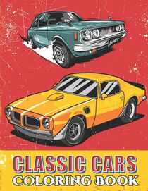 Classic Cars Coloring Book: Cool Cars and Vehicle Coloring Book For Boys and Adults