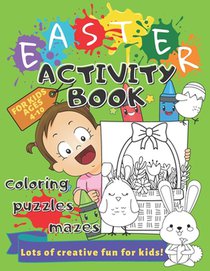 Easter Activity Book for Kids Ages 4-10 Coloring, Puzzles, Mazes, Perceptiveness and More: Lots of Creative Exercises - Holiday Workbook Game, Learnin