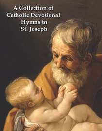 A Collection of Catholic Devotional Hymns to St. Joseph